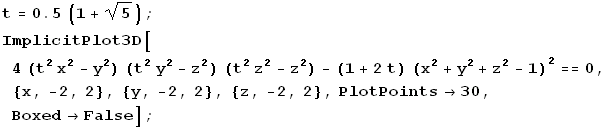 t = 0.5 (1 + 5^(1/2)) ; ImplicitPlot3D[4 (t^2 x^2 - y^2) (t^2 y^2 - z^2) (t^2 z^2 - z^2) - (1  ...  + z^2 - 1)^2 == 0, {x, -2, 2}, {y, -2, 2}, {z, -2, 2}, PlotPoints -> 30, Boxed -> False] ; 
