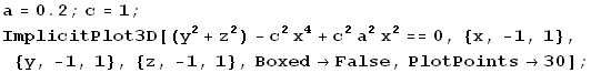 a = 0.2 ; c = 1 ; ImplicitPlot3D[(y^2 + z^2) - c^2 x^4 + c^2 a^2 x^2 == 0, {x, -1, 1}, {y, -1, 1}, {z, -1, 1}, Boxed -> False, PlotPoints -> 30] ; 