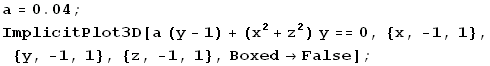 a = 0.04 ; ImplicitPlot3D[a (y - 1) + (x^2 + z^2) y == 0, {x, -1, 1}, {y, -1, 1}, {z, -1, 1}, Boxed -> False] ; 