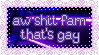 stamp: aw shit fam that's gay by fishystamps
