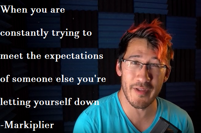 Somesones expecttions(Markiplier quote) by graphicjane on DeviantArt