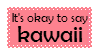 It's Okay To Say Kawaii Stamp by Tinkalila
