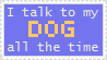 i_talk_to_my_dog_stamp_by_zelda_pianogirl.png
